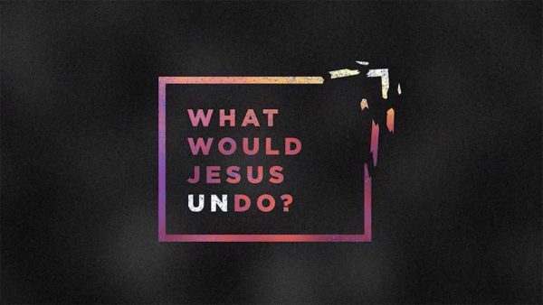 What Would Jesus Undo? Week 4 Image